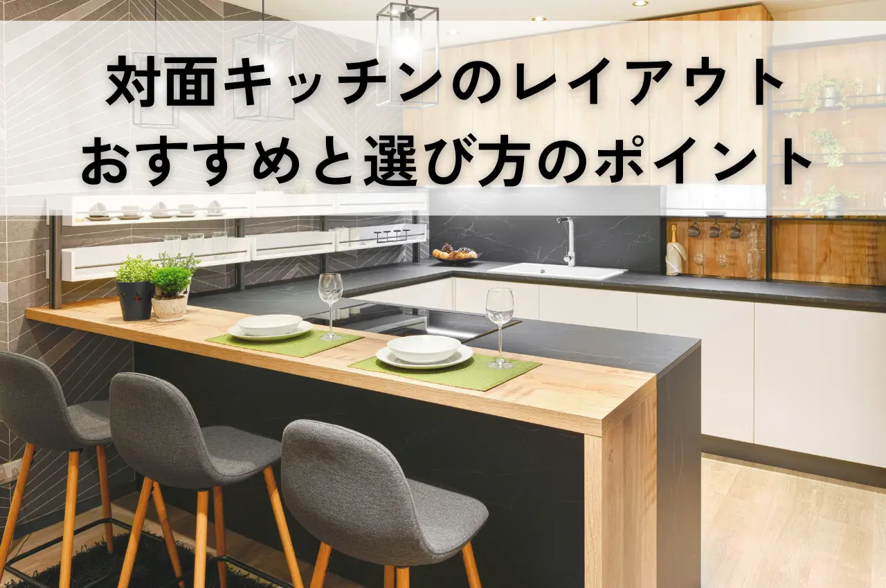 対面キッチンのレイアウトを解説！間取り別おすすめレイアウトと選び方のポイント