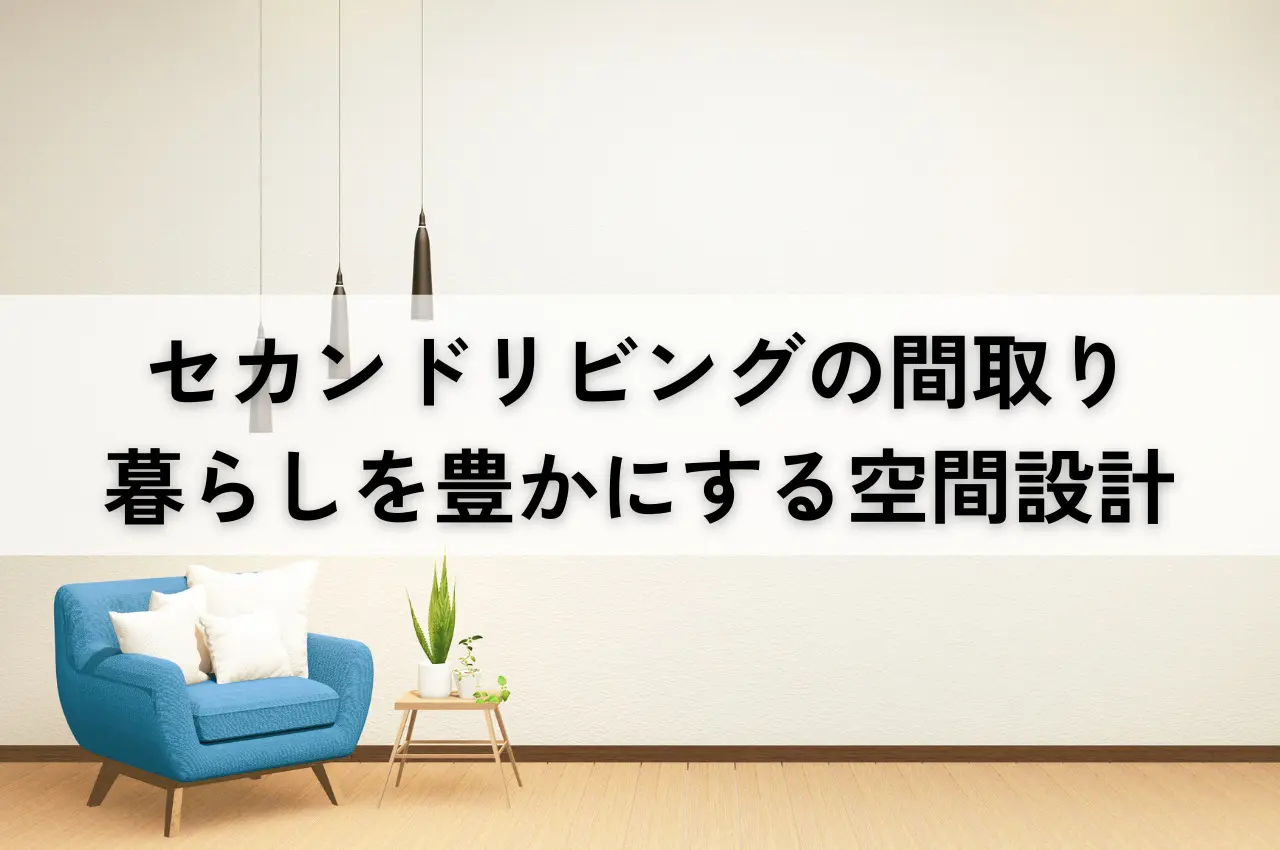 セカンドリビングの間取りについて！暮らしを豊かにする空間設計のヒント