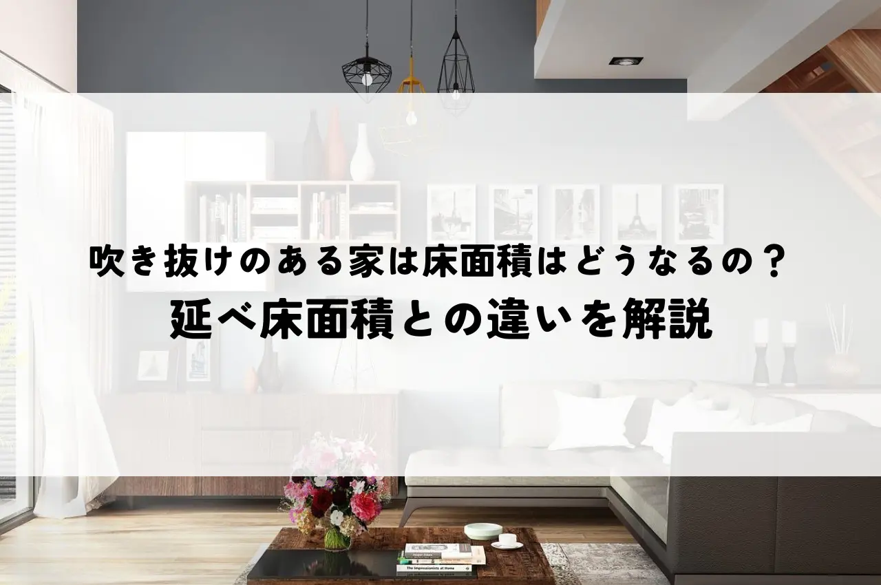 吹き抜けのある家は床面積はどうなるの？延べ床面積との違いを解説